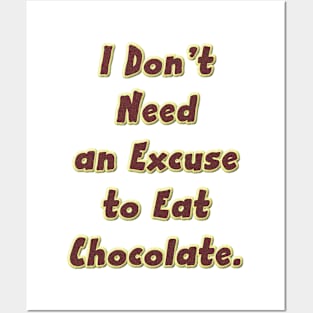 I Don’t Need an Excuse to Eat Chocolate Posters and Art